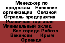 Менеджер по продажам › Название организации ­ Связной › Отрасль предприятия ­ Розничная торговля › Минимальный оклад ­ 24 000 - Все города Работа » Вакансии   . Крым,Ореанда